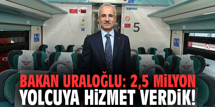 Bakan Uraloğlu: 2,5 milyon yolcuya hizmet verdik!