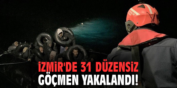 İzmir'de 31 düzensiz göçmen yakalandı!