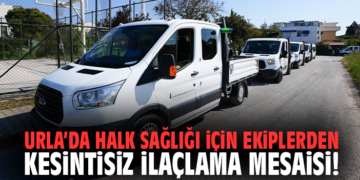 Urla’da Halk Sağlığı için ekiplerden kesintisiz ilaçlama mesaisi!