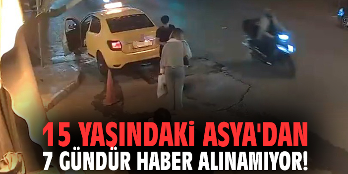 15 yaşındaki Asya'dan 7 gündür haber alınamıyor!