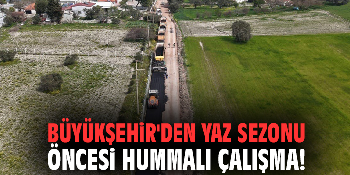 Büyükşehir'den yaz sezonu öncesi hummalı çalışma!