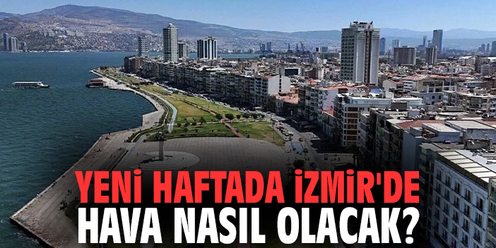 Yeni haftada İzmir'de hava nasıl olacak?