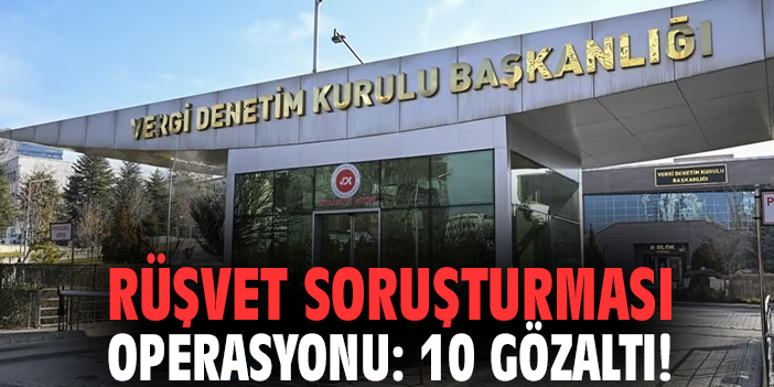 Rüşvet soruşturması operasyonu: 10 gözaltı!