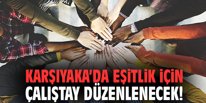 Karşıyaka’da eşitlik için çalıştay düzenlenecek!