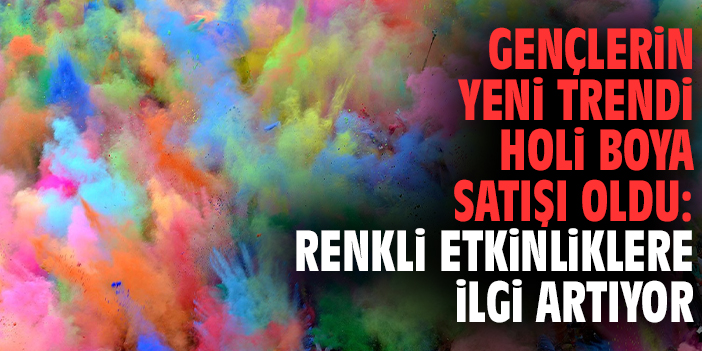 Gençlerin Yeni Trendi Holi Boya Satışı Oldu: Renkli Etkinliklere İlgi Artıyor