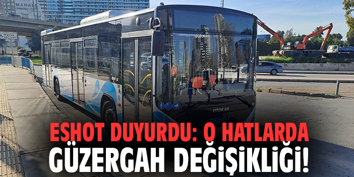 ESHOT duyurdu: O hatlarda güzergah değişikliği!