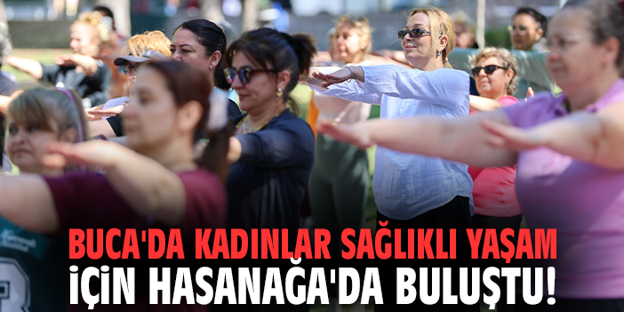 Buca'da kadınlar sağlıklı yaşam için Hasanağa'da buluştu!