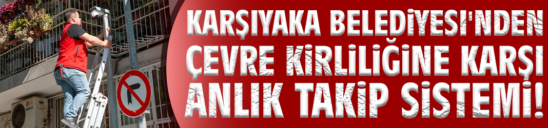 Karşıyaka Belediyesi'nden çevre kirliliğine karşı anlık takip sistemi!
