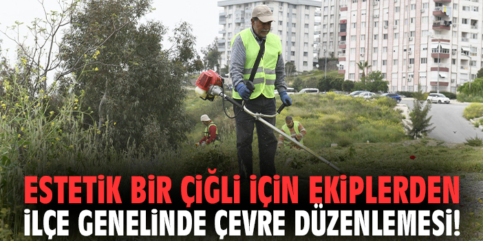 Estetik bir Çiğli için ekiplerden ilçe genelinde çevre düzenlemesi!