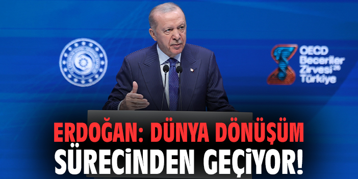 Erdoğan: Dünya dönüşüm sürecinden geçiyor!