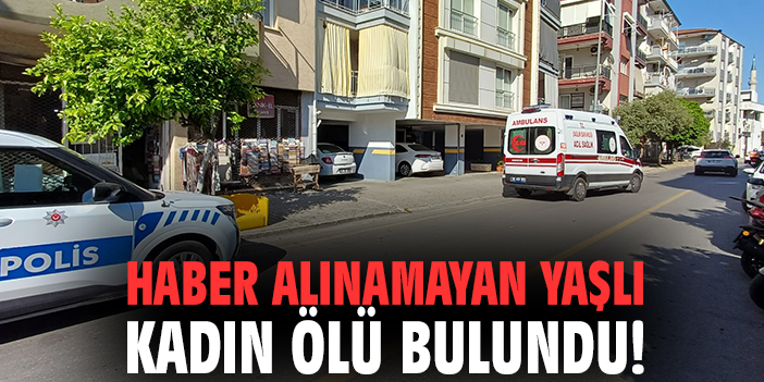 Haber alınamayan yaşlı kadın ölü bulundu!