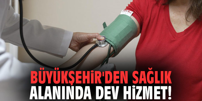 Büyükşehir'den sağlık alanında dev hizmet!