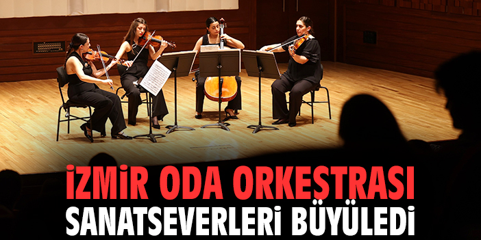İzmir Oda Orkestrası sanatseverleri büyüledi
