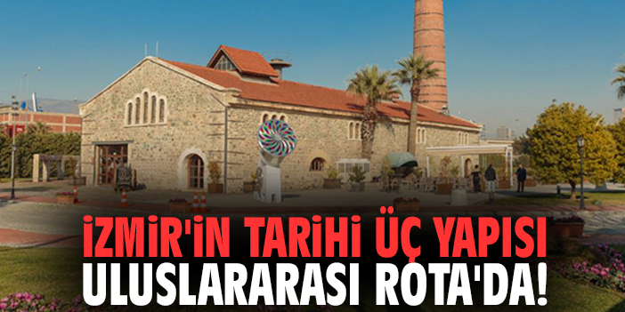 İzmir'in tarihi üç yapısı uluslararası Rota'da!