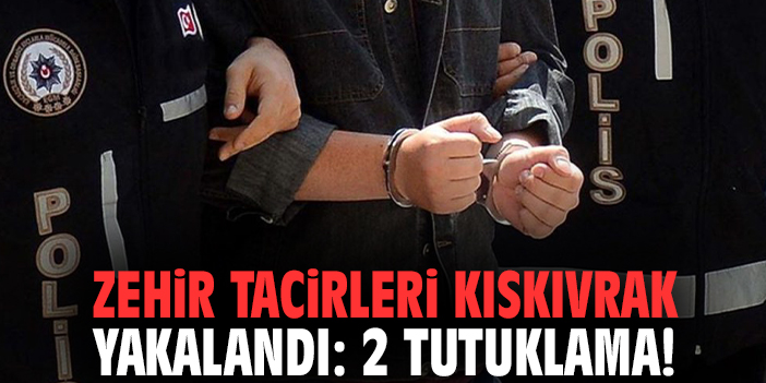 Zehir tacirleri kıskıvrak yakalandı: 2 tutuklama!
