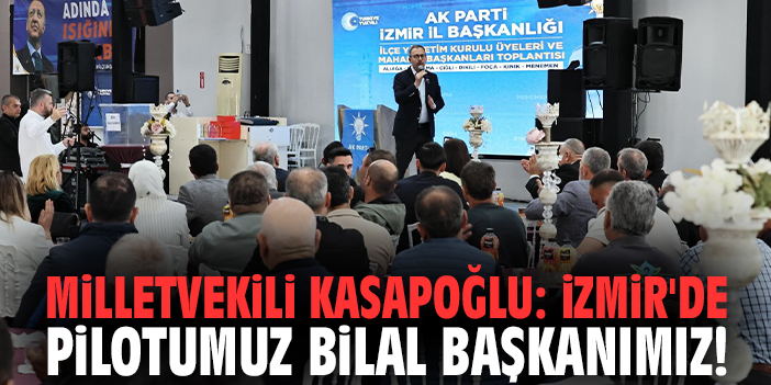 Milletvekili Kasapoğlu: İzmir'de pilotumuz Bilal Başkanımız!