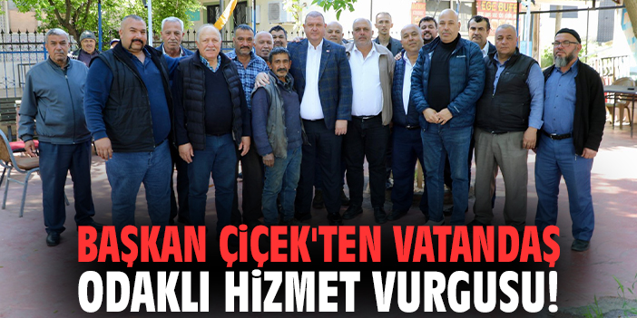 Başkan Çiçek'ten vatandaş odaklı hizmet vurgusu!