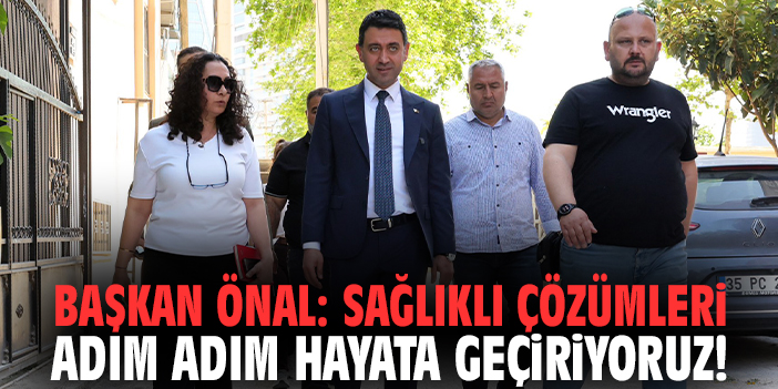 Başkan Önal: Sağlıklı çözümleri adım adım hayata geçiriyoruz!