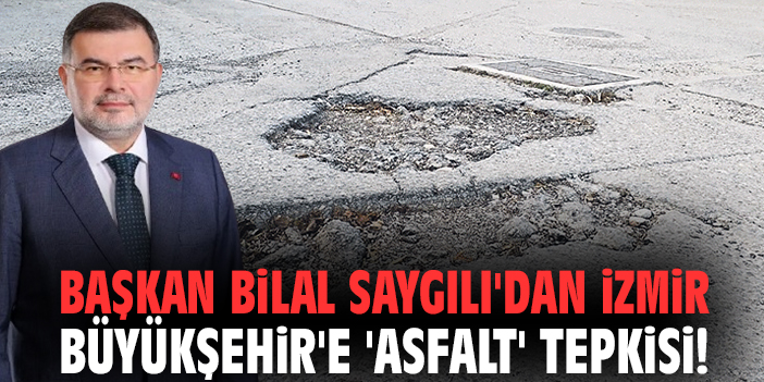 Başkan Bilal Saygılı'dan İzmir Büyükşehir'e 'asfalt' tepkisi!