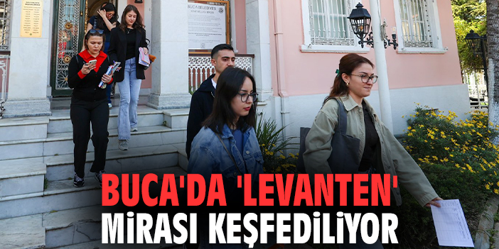 Buca'da 'Levanten' mirası keşfediliyor
