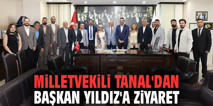 Milletvekili Tanal'dan Başkan Yıldız'a ziyaret