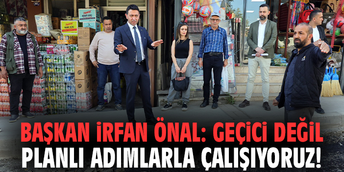 Başkan Önal: Geçici değil planlı adımlarla çalışıyoruz!