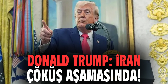 Donald Trump: İran çöküş aşamasında!