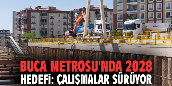 Buca Metrosu'nda 2028 hedefi: Çalışmalar sürüyor