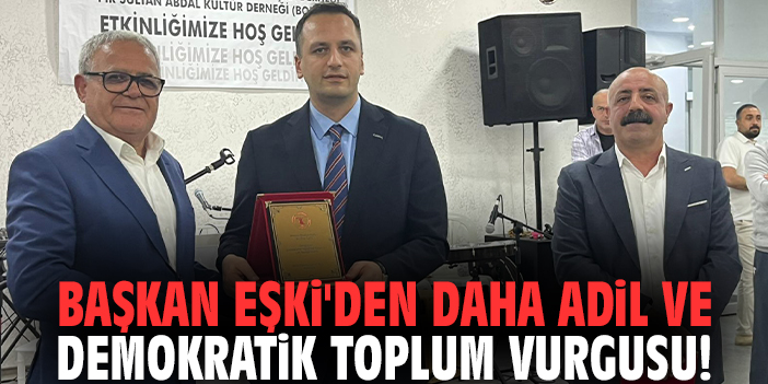 Başkan Eşki'den daha adil ve demokratik toplum vurgusu!