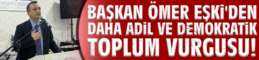 Başkan Eşki'den daha adil ve demokratik toplum vurgusu!