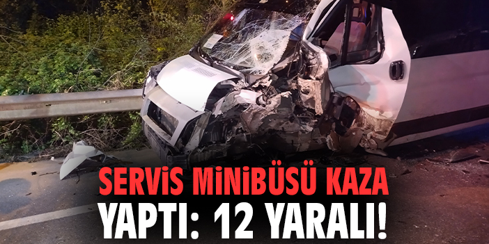Servis minibüsü kaza yaptı: 12 kişi yaralandı!