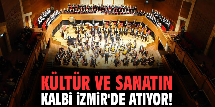 Kültür ve sanatın kalbi İzmir'de atıyor!