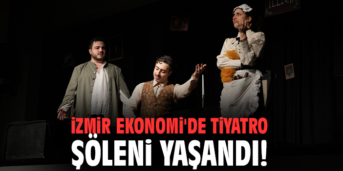 İzmir Ekonomi'de tiyatro şöleni yaşandı!