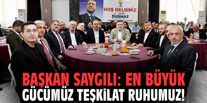 Başkan Saygılı: En büyük gücümüz teşkilat ruhumuz!
