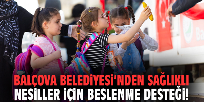 Balçova Belediyesi’nden sağlıklı nesiller için beslenme desteği!