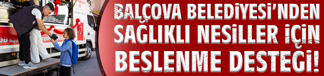 Balçova Belediyesi’nden sağlıklı nesiller için beslenme desteği!
