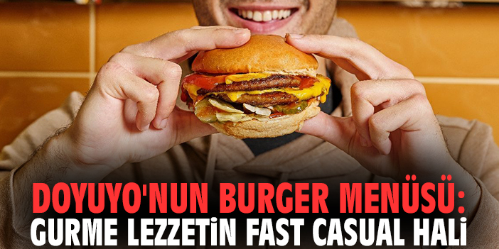 Doyuyo'nun Burger Menüsü: Gurme Lezzetin Fast Casual Hali