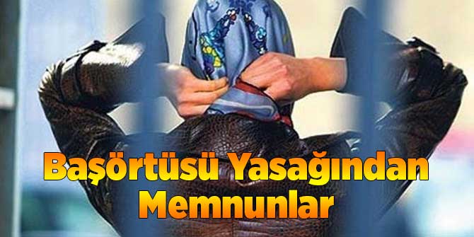 Başörtüsü Yasağından Memnunlar