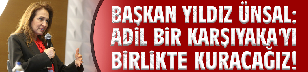 Başkan Ünsal: Adil bir Karşıyaka'yı birlikte kuracağız!