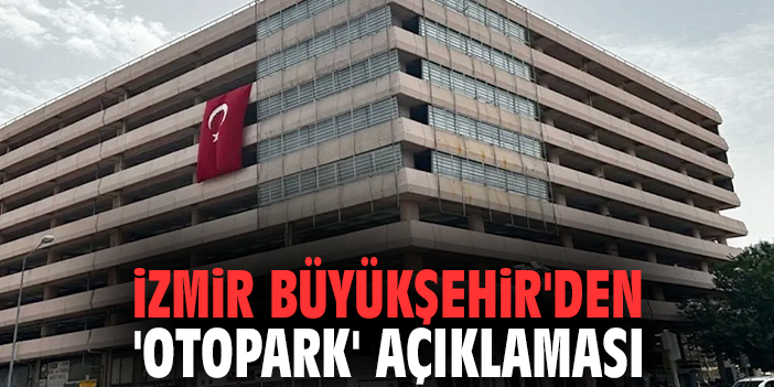 İzmir Büyükşehir'den 'otopark' açıklaması: Keyfi değil zorunluluk!