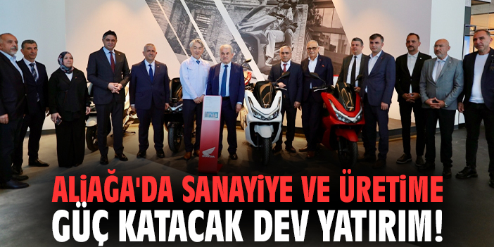Aliağa'da sanayiye ve üretime güç katacak dev yatırım!