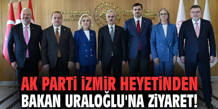 AK Parti İzmir Heyetinden Bakan Uraloğlu'na ziyaret!