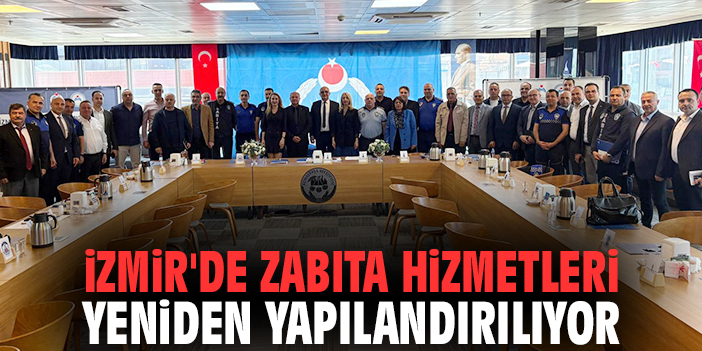 İzmir'de zabıta hizmetleri yeniden yapılandırılıyor