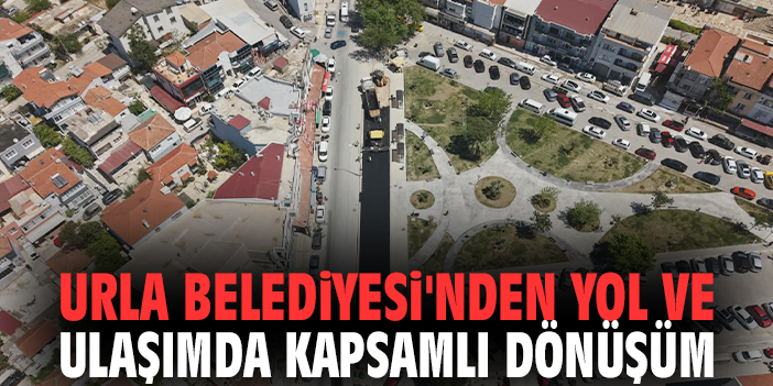Urla Belediyesi'nden yol ve ulaşımda kapsamlı dönüşüm