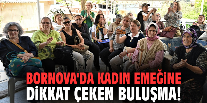 Bornova'da kadın emeğine dikkat çeken buluşma!