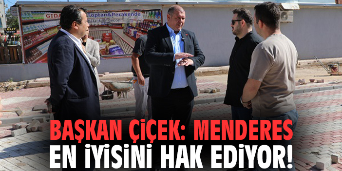 Başkan Çiçek: Menderes en iyisini hak ediyor!