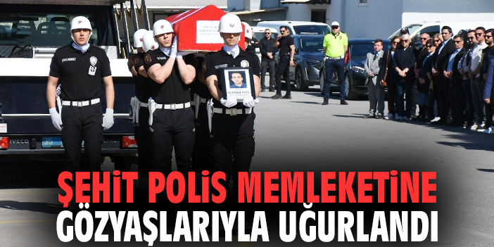 Şehit polis İzmir'den memleketine gözyaşlarıyla uğurlandı