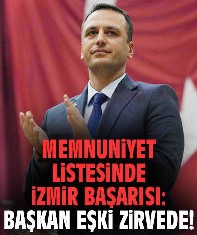 Memnuniyet listesinde İzmir başarısı: Başkan Eşki zirvede!