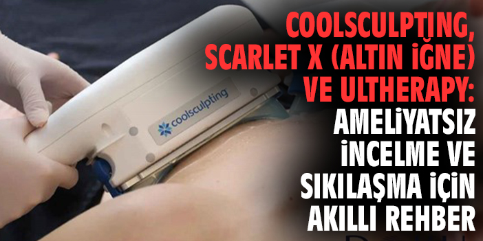 CoolSculpting, Scarlet X (Altın İğne) ve Ultherapy: Ameliyatsız İncelme ve Sıkılaşma İçin Akıllı Rehber