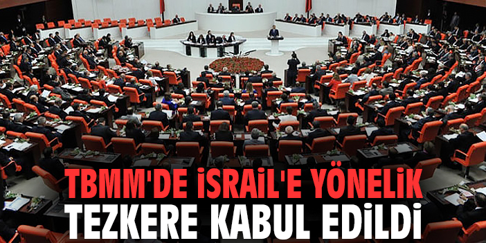TBMM'de İsrail'e yönelik tezkere kabul edildi